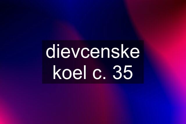 dievcenske koel c. 35