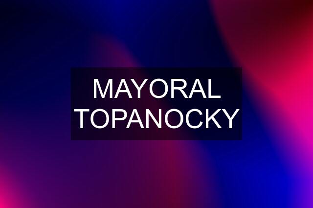 MAYORAL TOPANOCKY