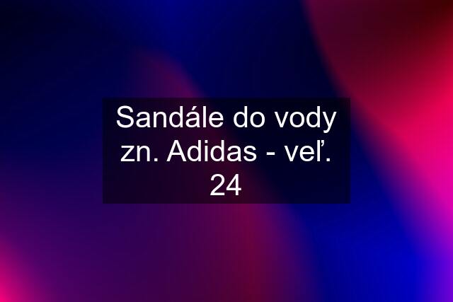 Sandále do vody zn. Adidas - veľ. 24