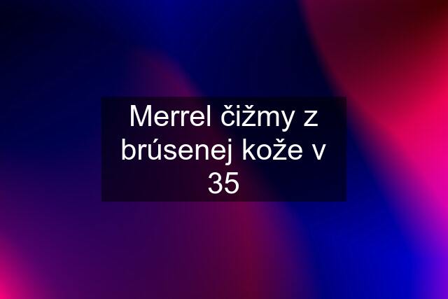 Merrel čižmy z brúsenej kože v 35