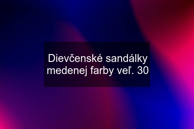 Dievčenské sandálky medenej farby veľ. 30