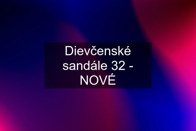 Dievčenské sandále 32 - NOVÉ