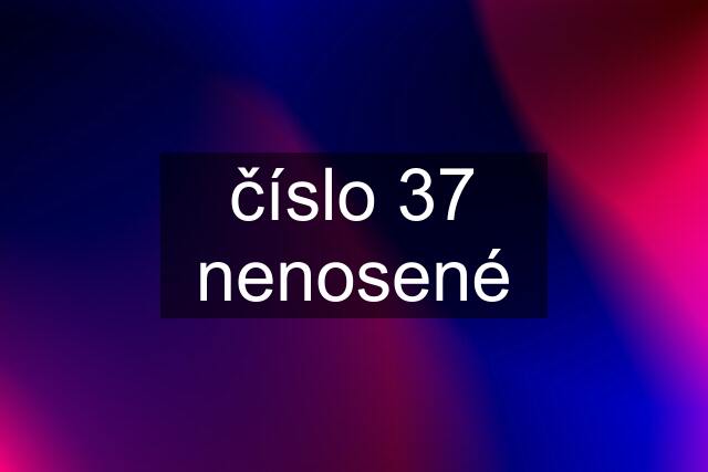 číslo 37 nenosené