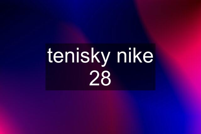 tenisky nike 28