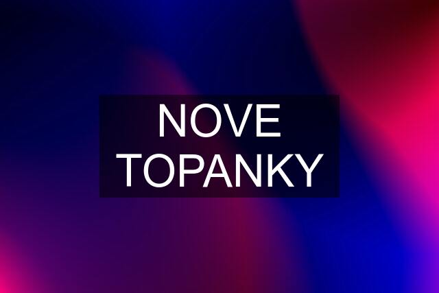 NOVE TOPANKY