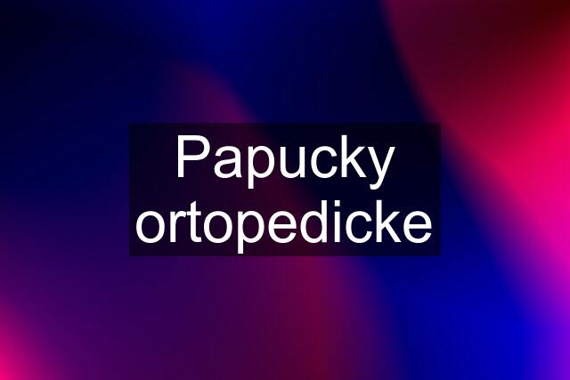 Papucky ortopedicke