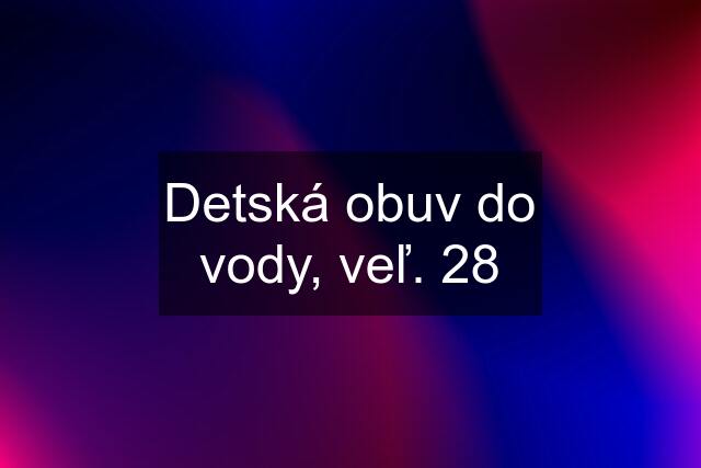 Detská obuv do vody, veľ. 28