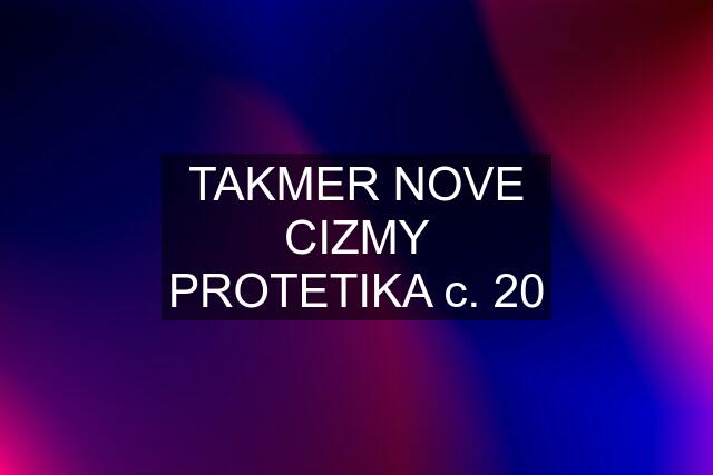 TAKMER NOVE CIZMY PROTETIKA c. 20