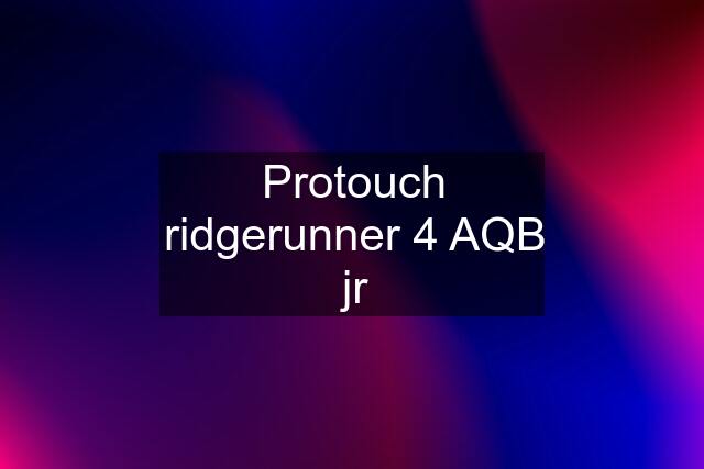 Protouch ridgerunner 4 AQB jr