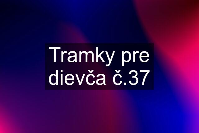 Tramky pre dievča č.37