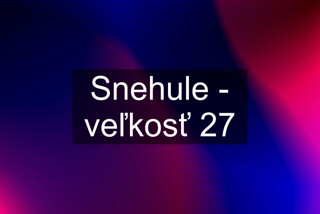 Snehule - veľkosť 27