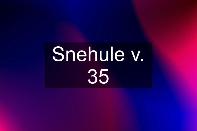 Snehule v. 35