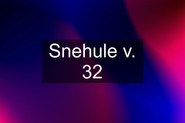 Snehule v. 32