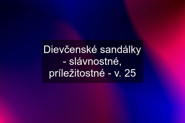 Dievčenské sandálky - slávnostné, príležitostné - v. 25