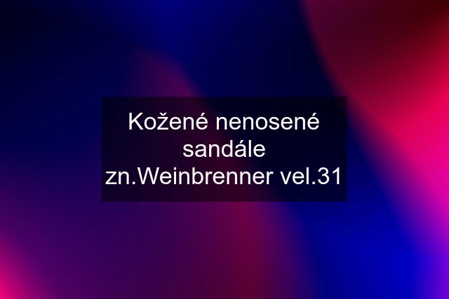 Kožené nenosené sandále zn.Weinbrenner vel.31