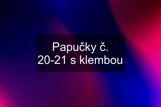 Papučky č. 20-21 s klembou