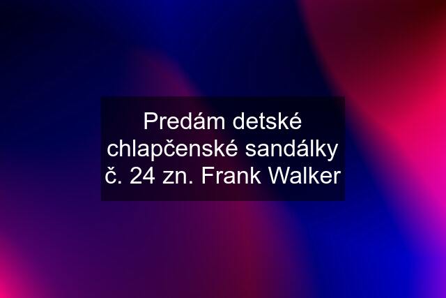 Predám detské chlapčenské sandálky č. 24 zn. Frank Walker