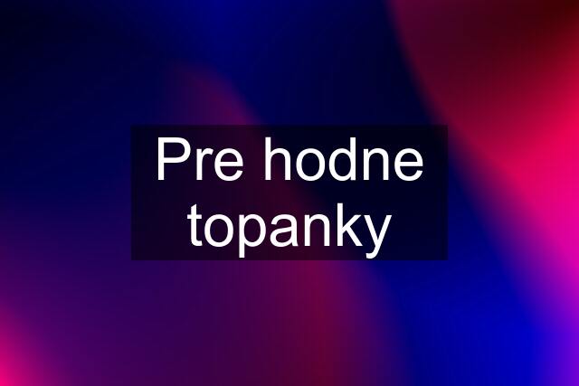 Pre hodne topanky