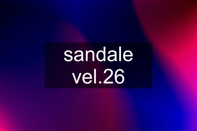 sandale vel.26