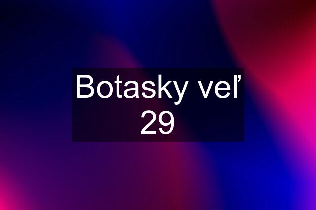 Botasky veľ 29