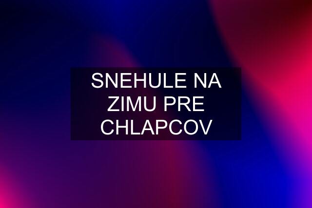 SNEHULE NA ZIMU PRE CHLAPCOV