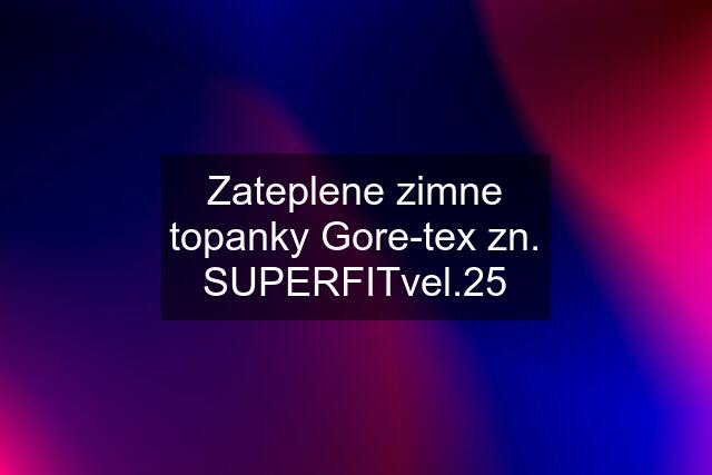 Zateplene zimne topanky Gore-tex zn. SUPERFITvel.25