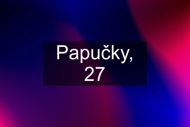 Papučky, 27