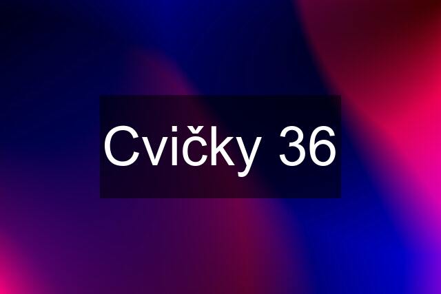 Cvičky 36