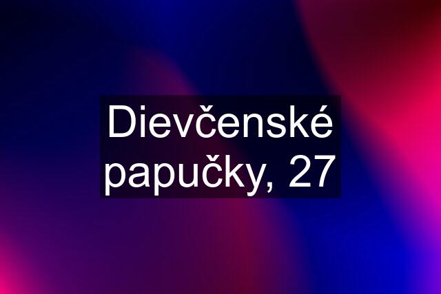 Dievčenské papučky, 27