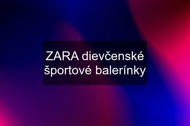 ZARA dievčenské športové balerínky