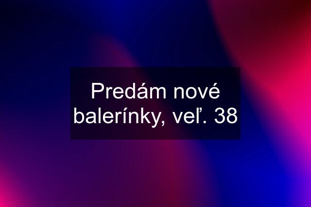 Predám nové balerínky, veľ. 38