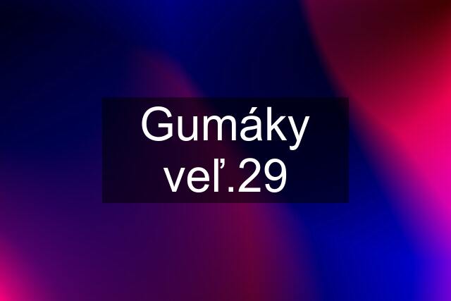 Gumáky veľ.29