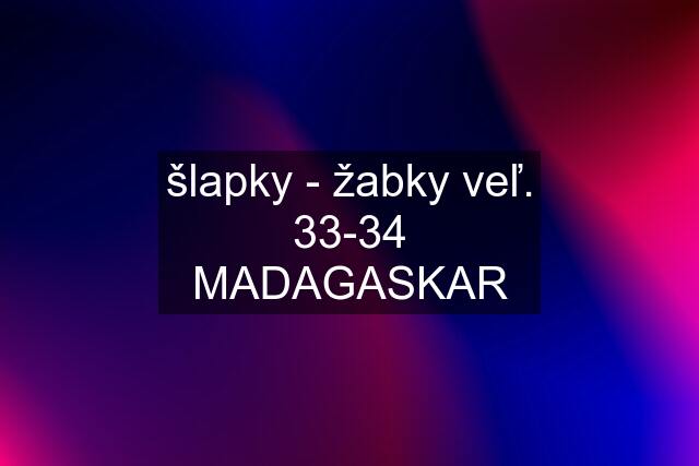 šlapky - žabky veľ. 33-34 MADAGASKAR