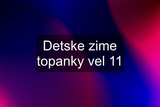 Detske zime topanky vel 11