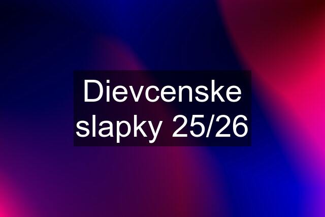 Dievcenske slapky 25/26