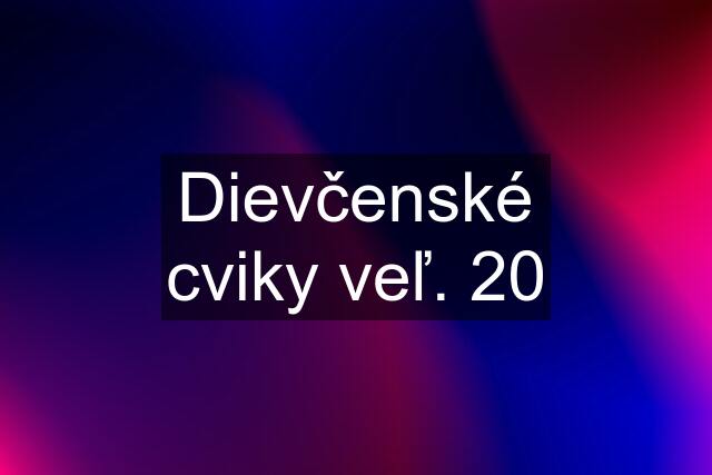 Dievčenské cviky veľ. 20