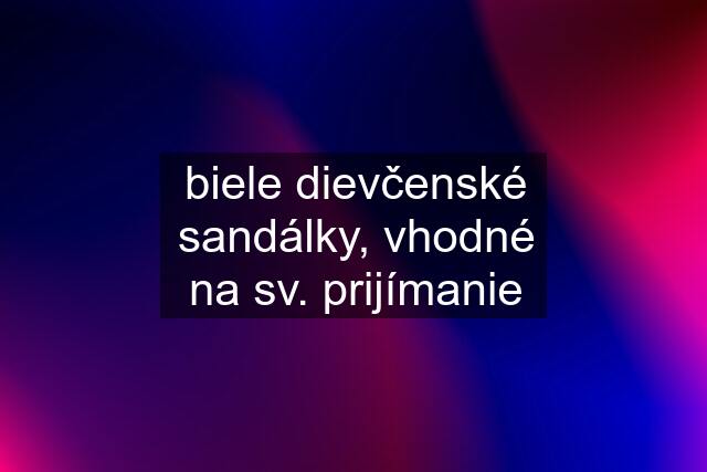 biele dievčenské sandálky, vhodné na sv. prijímanie