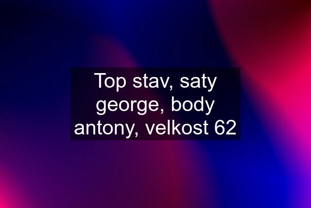 Top stav, saty george, body antony, velkost 62