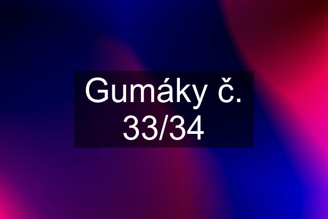 Gumáky č. 33/34