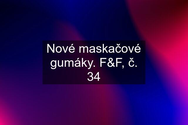 Nové maskačové gumáky. F&F, č. 34