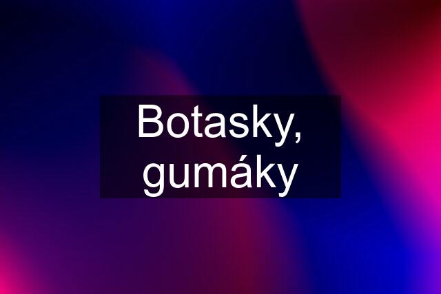 Botasky, gumáky