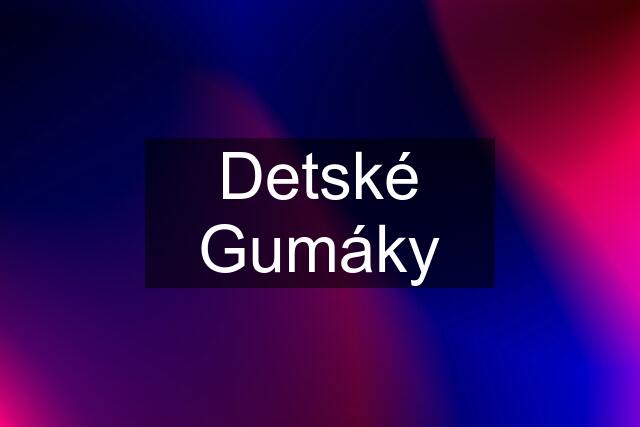 Detské Gumáky