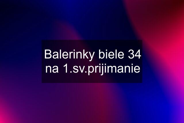 Balerinky biele 34 na 1.sv.prijimanie