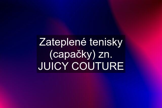 Zateplené tenisky (capačky) zn. JUICY COUTURE