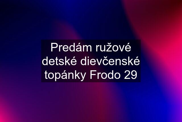 Predám ružové detské dievčenské topánky Frodo 29