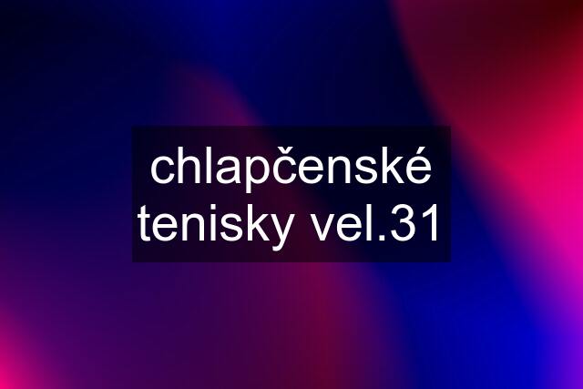 chlapčenské tenisky vel.31