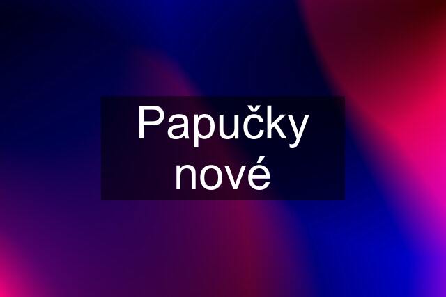 Papučky nové