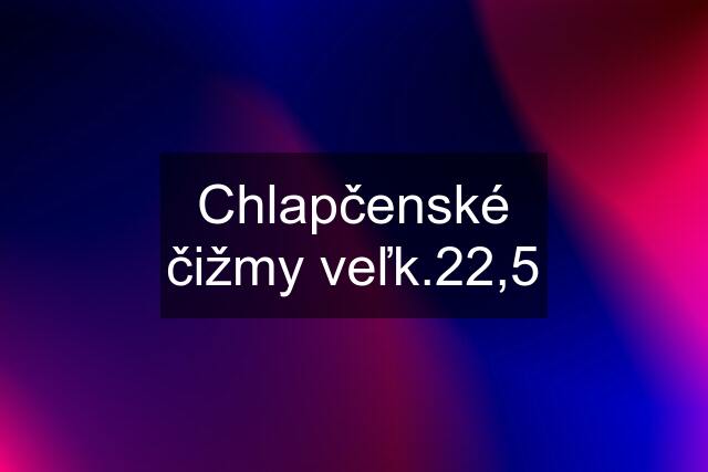 Chlapčenské čižmy veľk.22,5