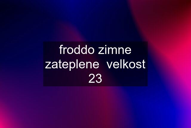 froddo zimne zateplene  velkost 23