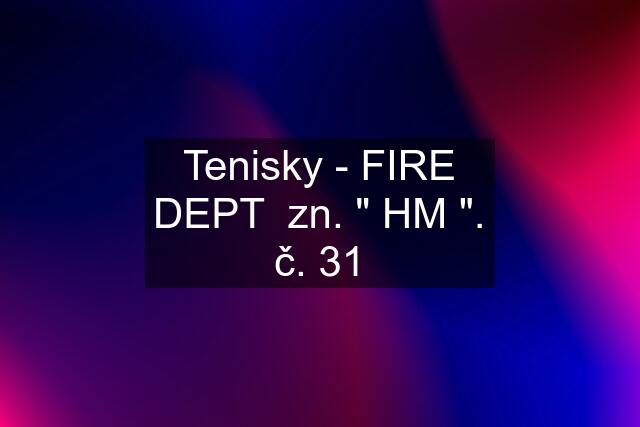 Tenisky - FIRE DEPT  zn. " HM ". č. 31